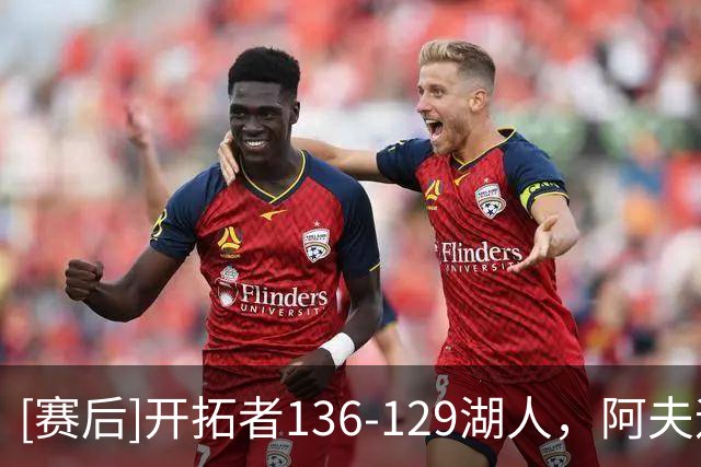 [赛后]开拓者136-129湖人，阿夫迪亚23分4板9助，东契奇41分5板9助